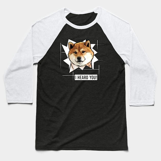 Funny Shiba Inu I Heard You Baseball T-Shirt by whyitsme